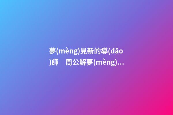 夢(mèng)見新的導(dǎo)師　周公解夢(mèng)之夢(mèng)到新的導(dǎo)師